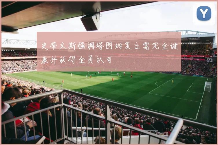 史蒂文斯强调塔图姆复出需完全健康并获得全员认可